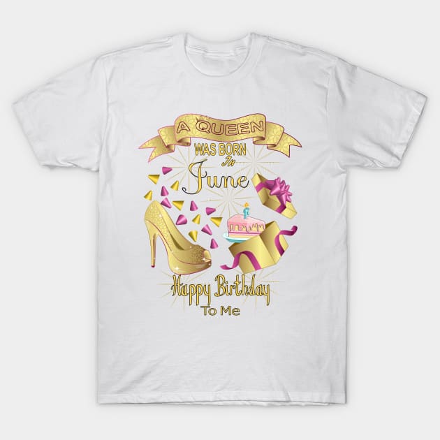 A Queen Was Born In June Happy Birthday To Me T-Shirt by Designoholic